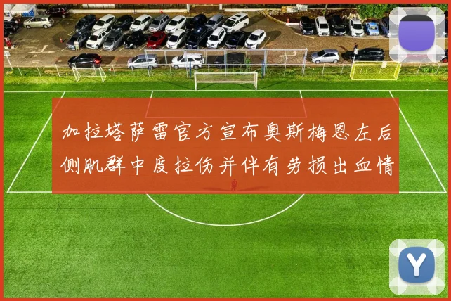 加拉塔萨雷官方宣布奥斯梅恩左后侧肌群中度拉伤并伴有劳损出血情况