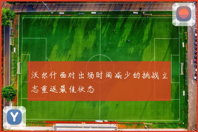 沃尔什面对出场时间减少的挑战立志重返最佳状态