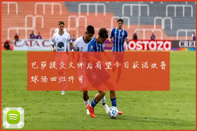 巴萨提交文件后有望今日获诺坎普球场回归许可