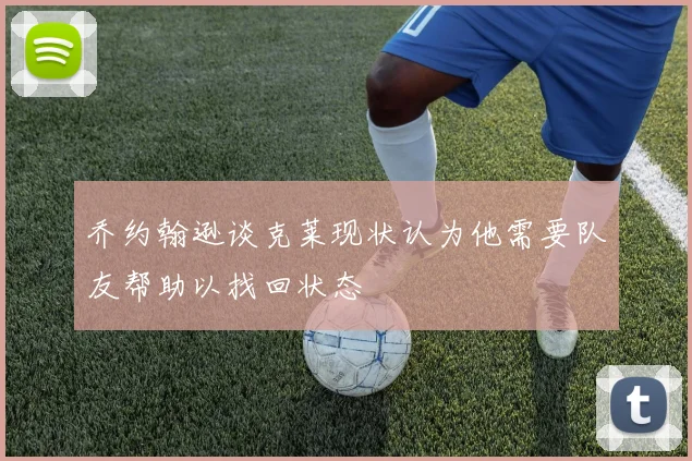乔约翰逊谈克莱现状认为他需要队友帮助以找回状态
